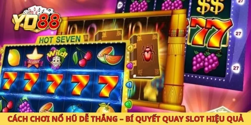 Cách chơi nổ hũ dễ thắng bí quyết quay slot hiệu quả