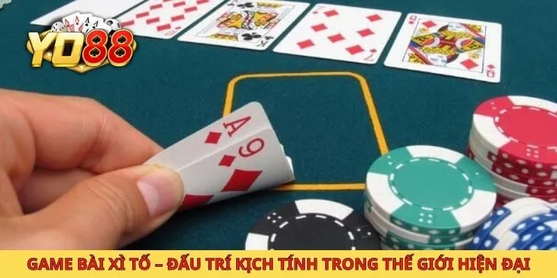 Game bài xì tố đấu trí kịch tính trong thế giới hiện đại
