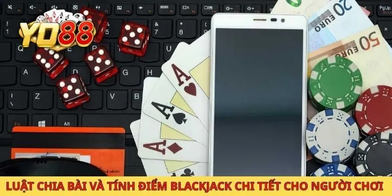 Luật chia bài và tính điểm blackjack chi tiết cho người chơi