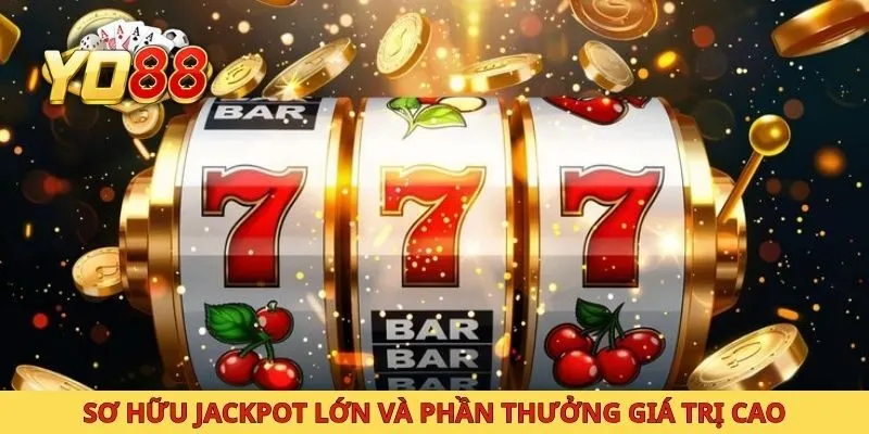 Sơ hữu jackpot lớn và phần thưởng giá trị cao